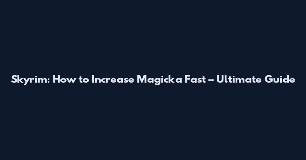 Skyrim: How to Increase Magicka Fast – Ultimate Guide
