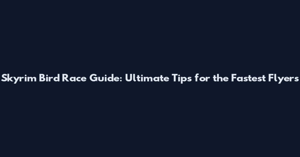 Skyrim Bird Race Guide: Ultimate Tips for the Fastest Flyers