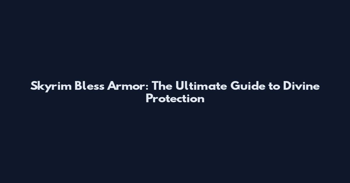 Skyrim Bless Armor: The Ultimate Guide to Divine Protection
