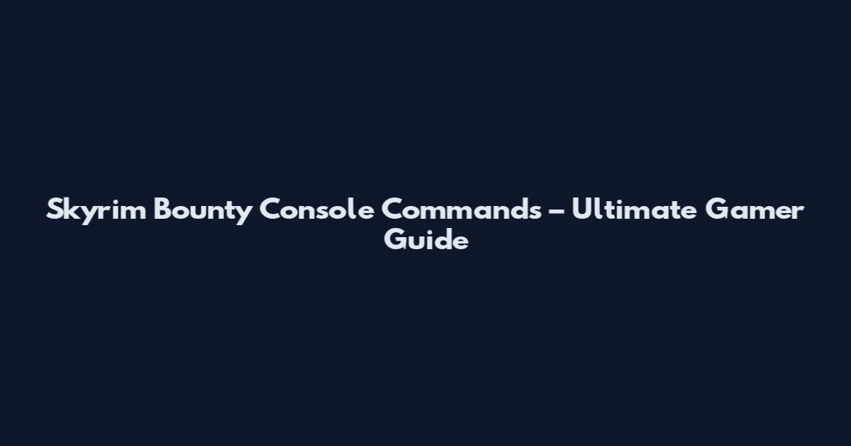 Skyrim Bounty Console Commands – Ultimate Gamer Guide