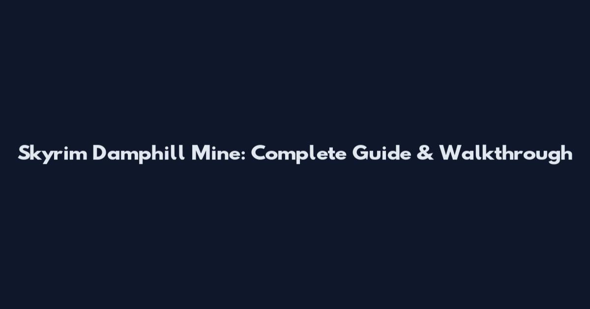 Skyrim Damphill Mine: Complete Guide & Walkthrough