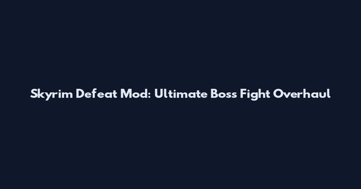 Skyrim Defeat Mod: Ultimate Boss Fight Overhaul