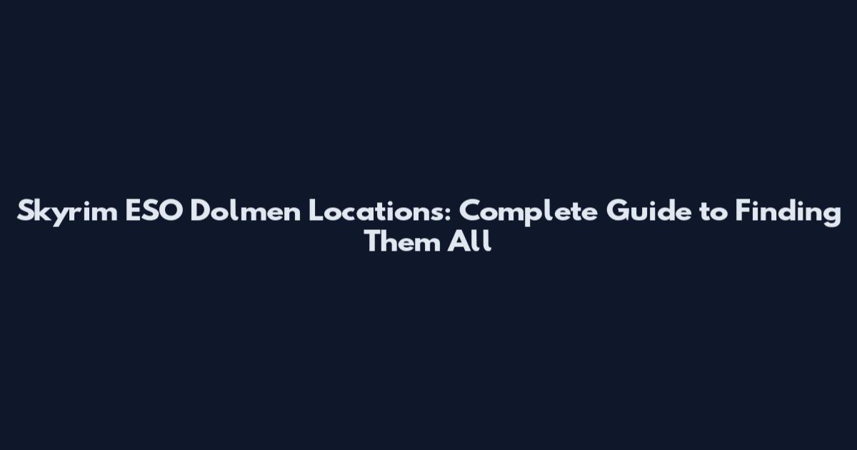 Skyrim ESO Dolmen Locations: Complete Guide to Finding Them All