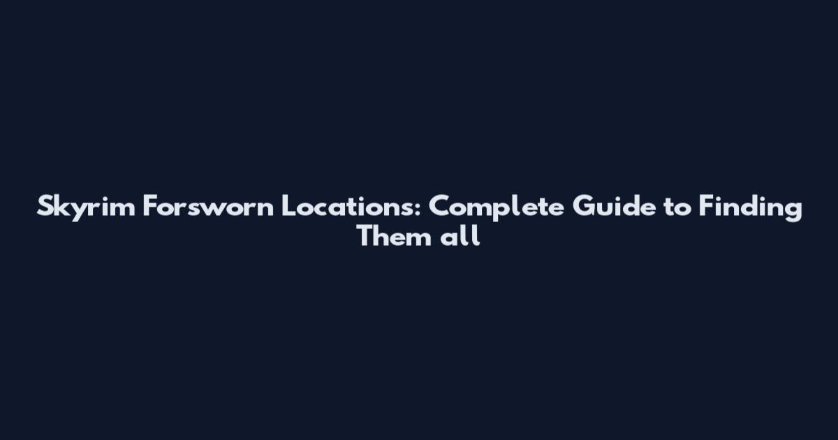 Skyrim Forsworn Locations: Complete Guide to Finding Them all