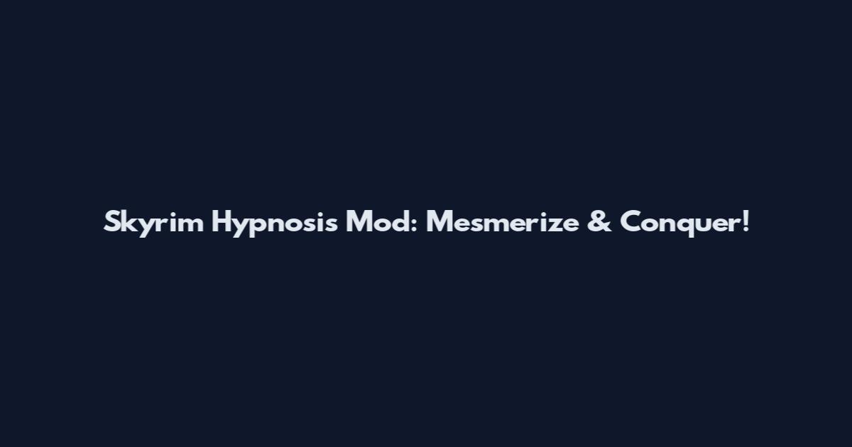 Skyrim Hypnosis Mod: Mesmerize & Conquer!