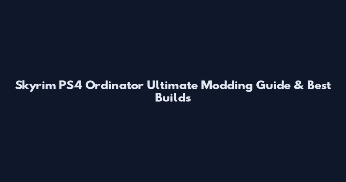 Skyrim PS4 Ordinator Ultimate Modding Guide & Best Builds