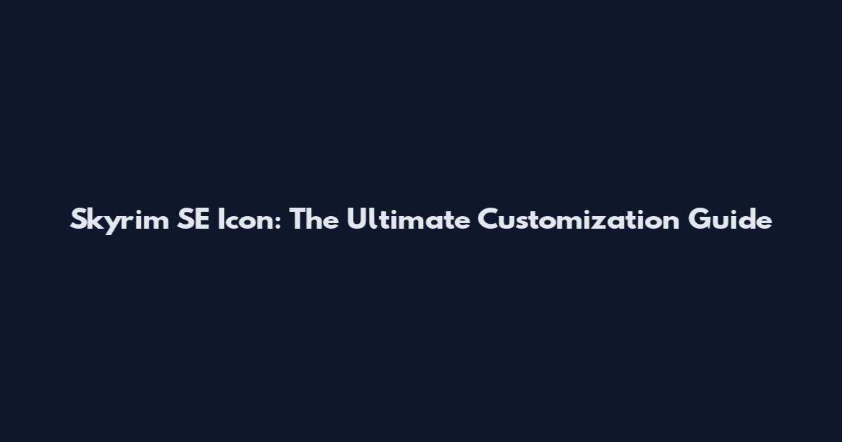Skyrim SE Icon: The Ultimate Customization Guide