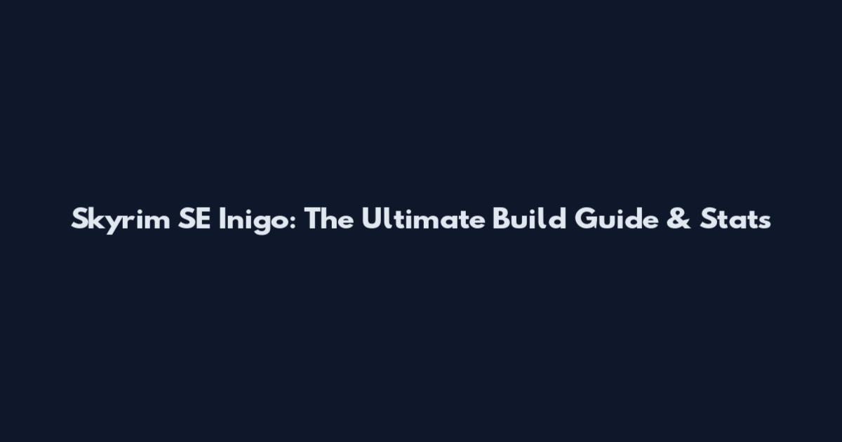 Skyrim SE Inigo: The Ultimate Build Guide & Stats