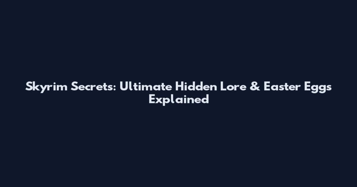 Skyrim Secrets: Ultimate Hidden Lore & Easter Eggs Explained