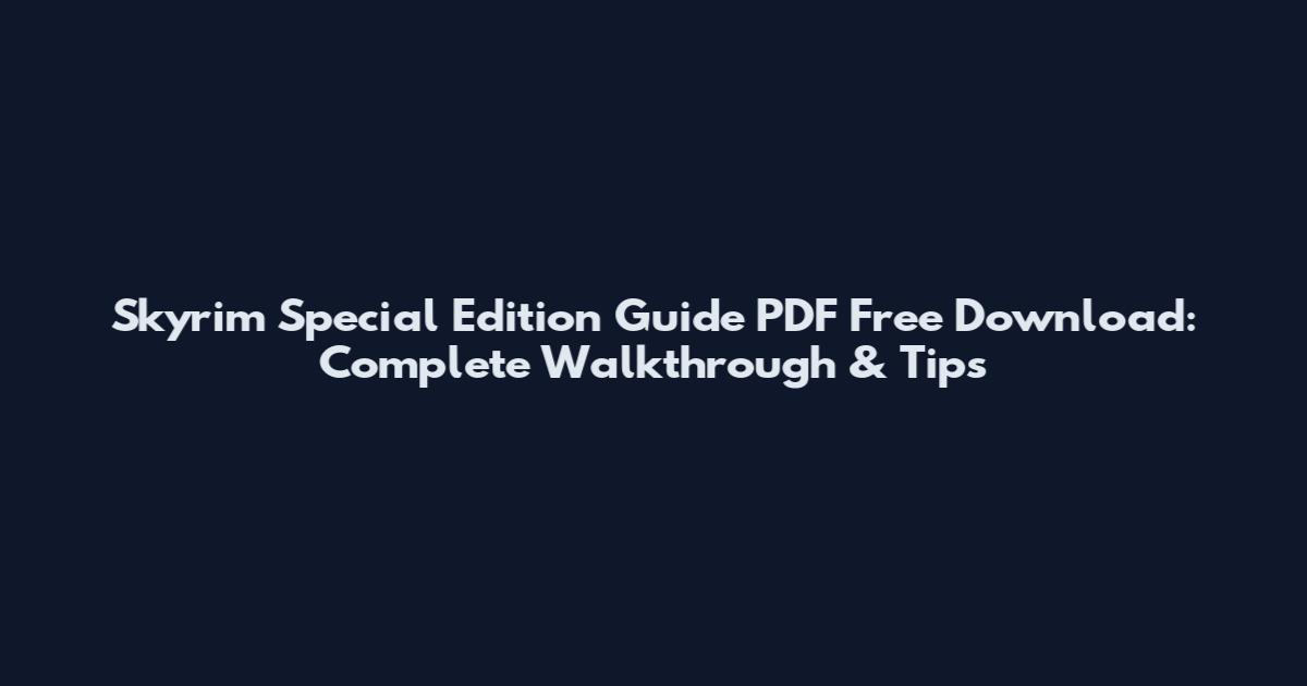 Skyrim Special Edition Guide PDF Free Download: Complete Walkthrough & Tips