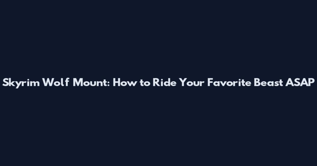 Skyrim Wolf Mount: How to Ride Your Favorite Beast ASAP