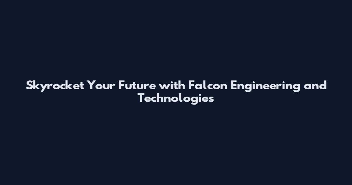 Skyrocket Your Future with Falcon Engineering and Technologies
