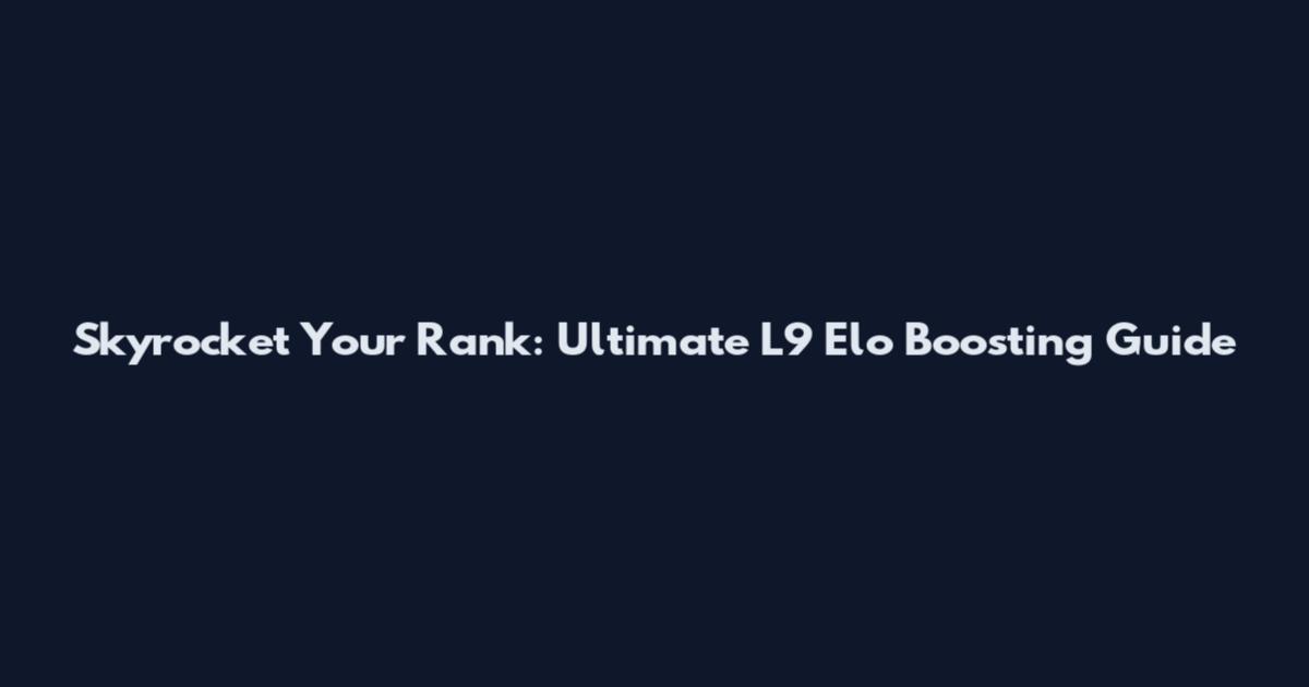 Skyrocket Your Rank: Ultimate L9 Elo Boosting Guide