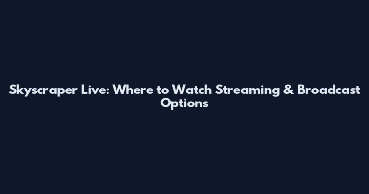 Skyscraper Live: Where to Watch Streaming & Broadcast Options