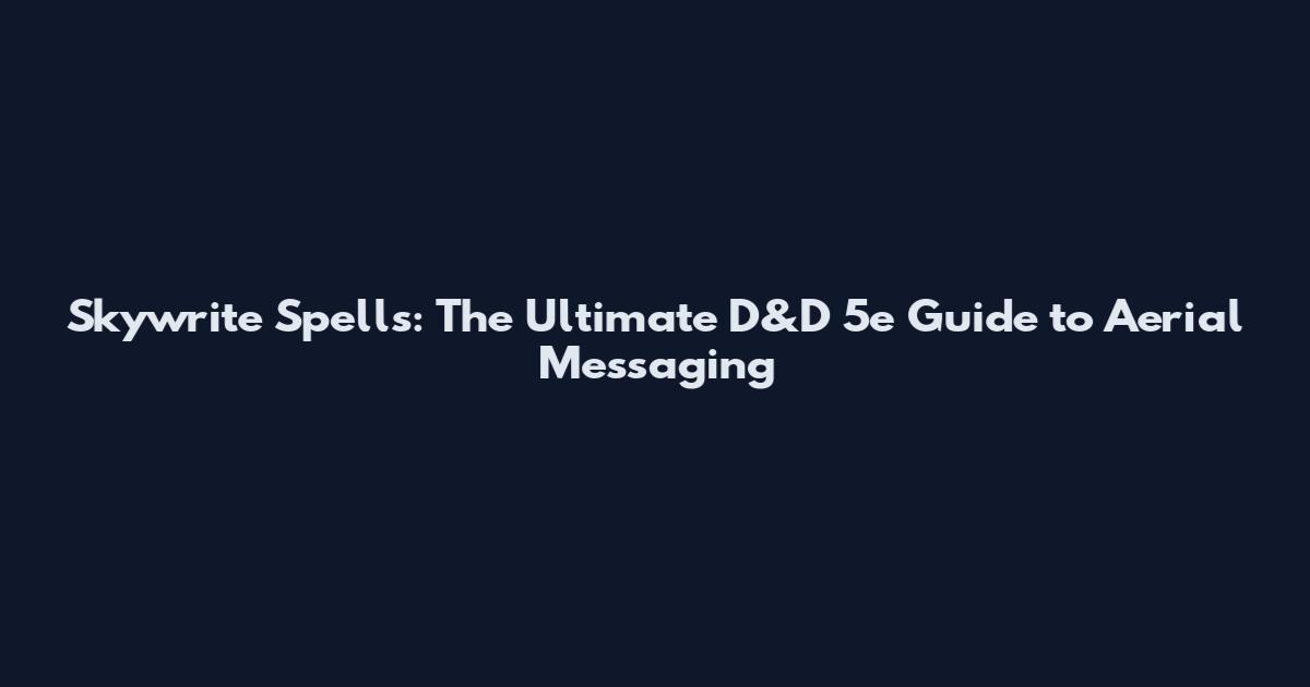 Skywrite Spells: The Ultimate D&D 5e Guide to Aerial Messaging