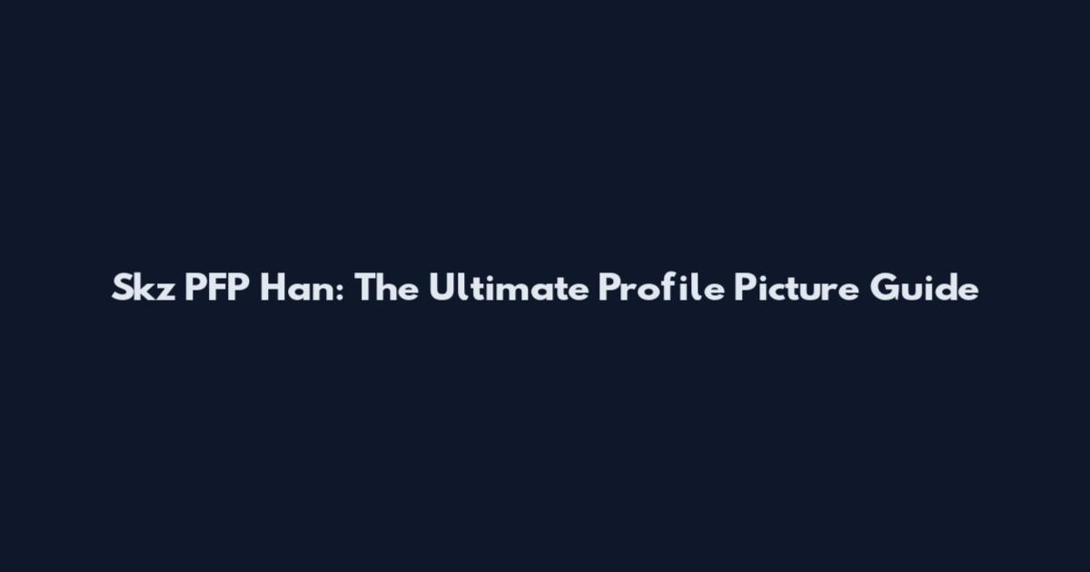 Skz PFP Han: The Ultimate Profile Picture Guide