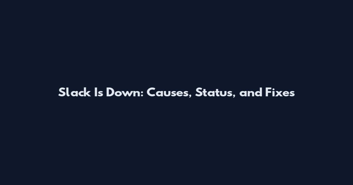 Slack Is Down: Causes, Status, and Fixes