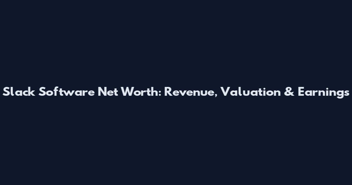 Slack Software Net Worth: Revenue, Valuation & Earnings