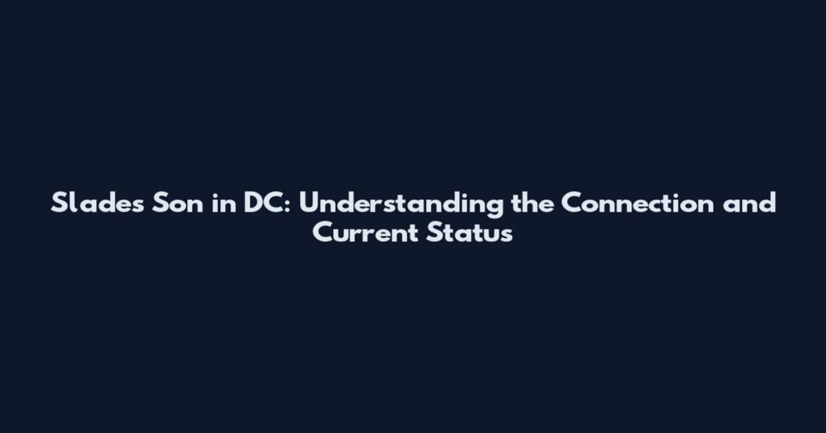 Slade's Son in DC: Understanding the Connection and Current Status