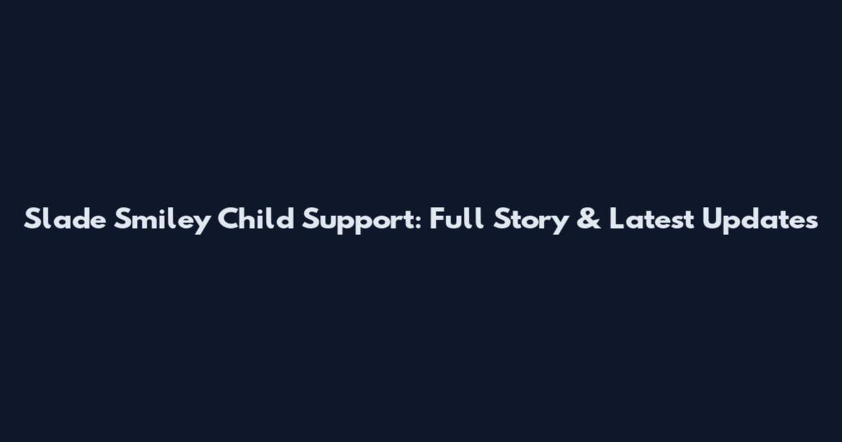 Slade Smiley Child Support: Full Story & Latest Updates