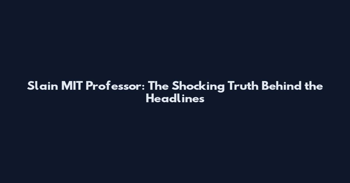 Slain MIT Professor: The Shocking Truth Behind the Headlines