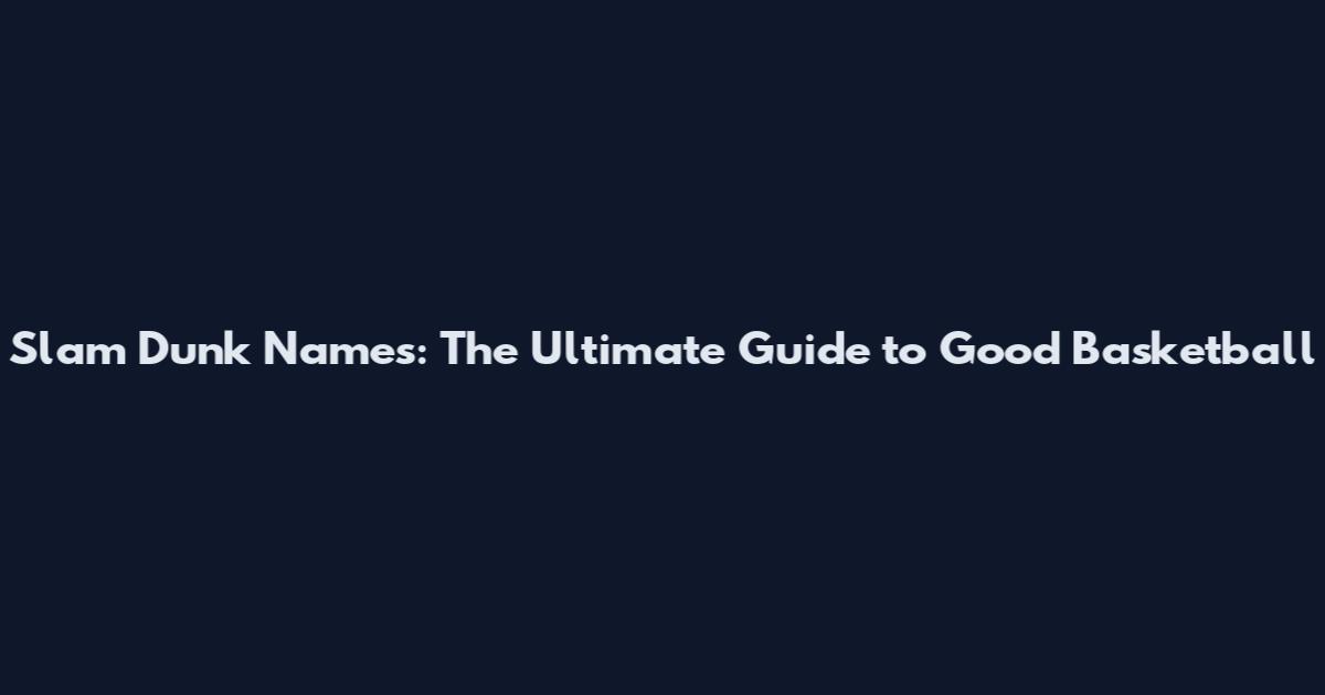 Slam Dunk Names: The Ultimate Guide to Good Basketball