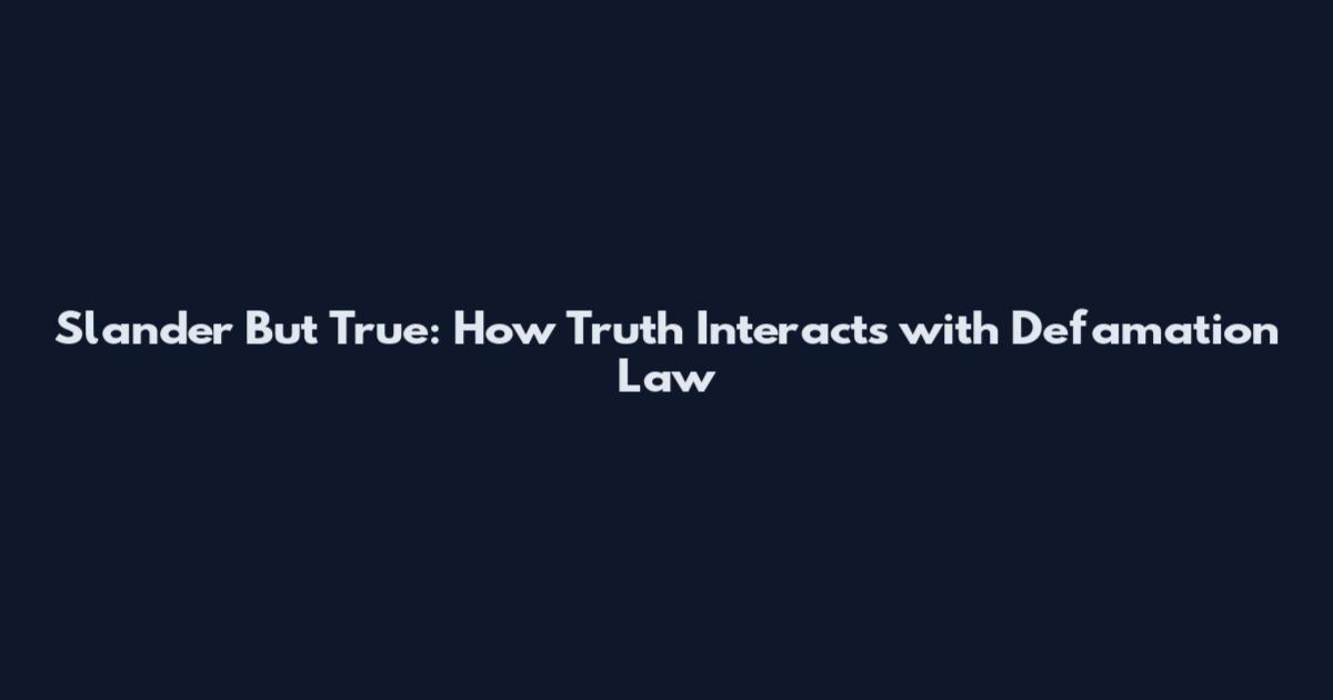 Slander But True: How Truth Interacts with Defamation Law