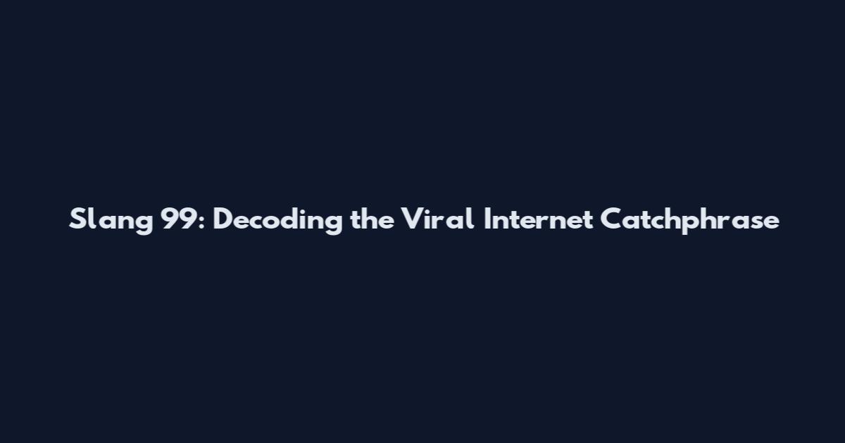 Slang 99: Decoding the Viral Internet Catchphrase