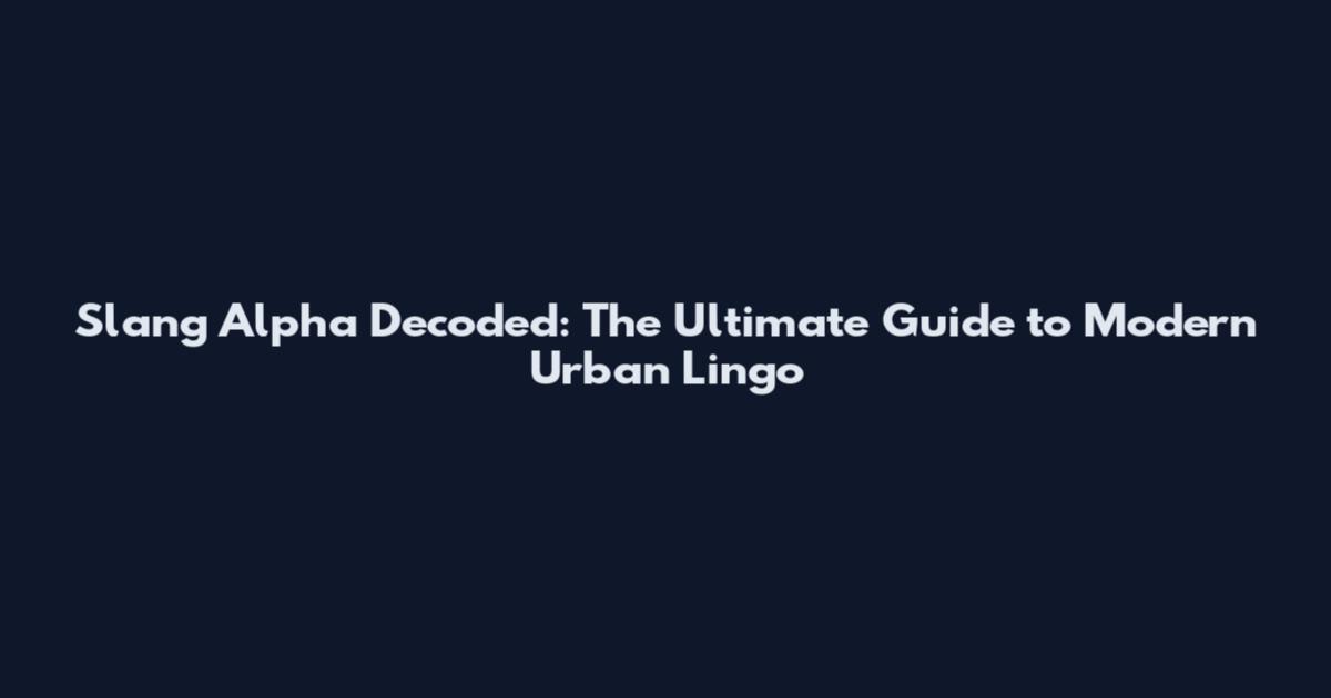 Slang Alpha Decoded: The Ultimate Guide to Modern Urban Lingo