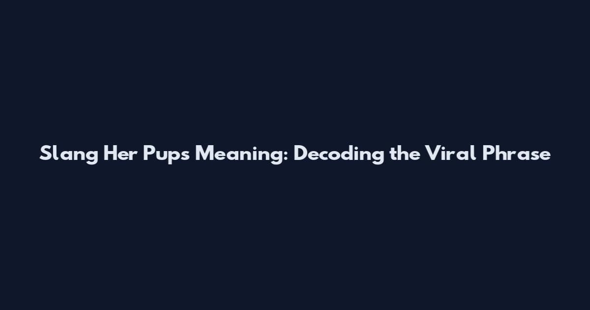 Slang Her Pups Meaning: Decoding the Viral Phrase
