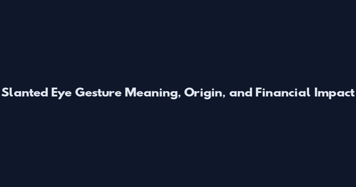 Slanted Eye Gesture Meaning, Origin, and Financial Impact