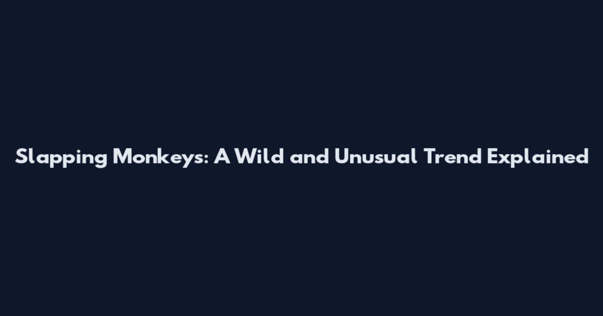 Slapping Monkeys: A Wild and Unusual Trend Explained