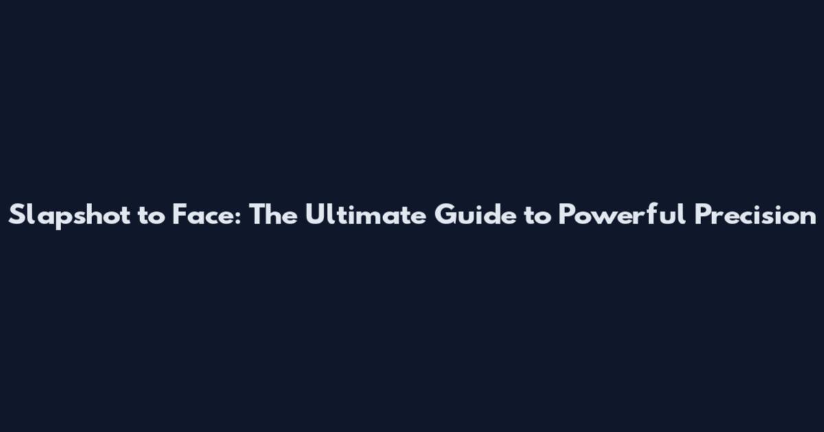 Slapshot to Face: The Ultimate Guide to Powerful Precision