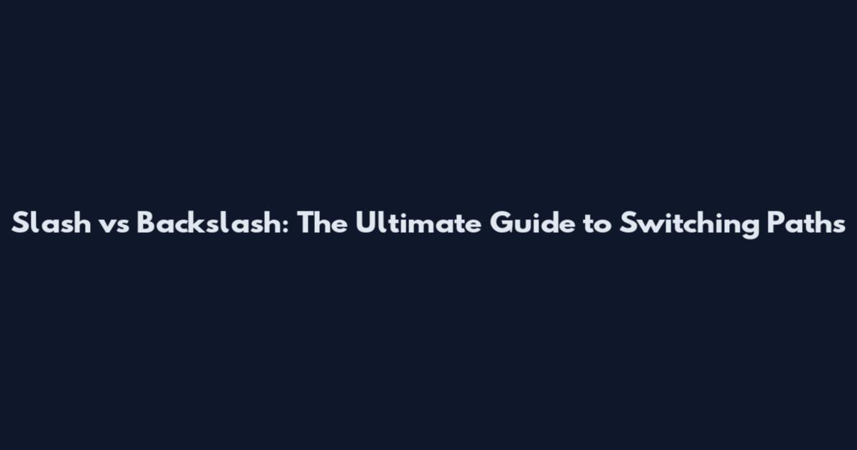 Slash vs Backslash: The Ultimate Guide to Switching Paths