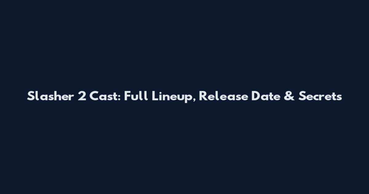 Slasher 2 Cast: Full Lineup, Release Date & Secrets