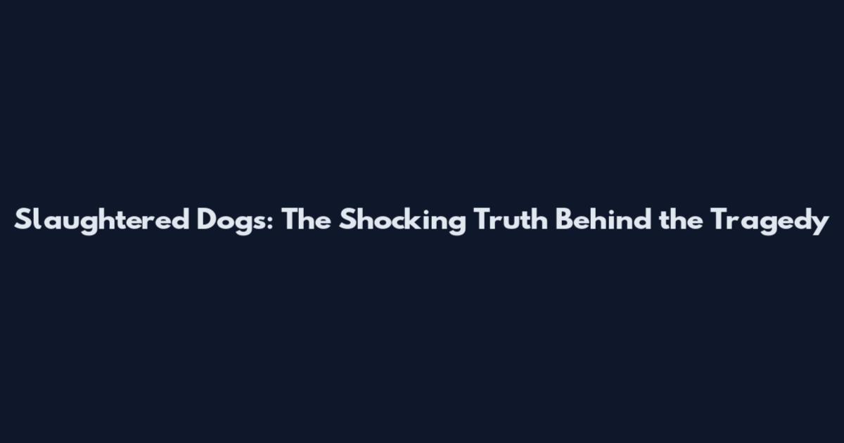 Slaughtered Dogs: The Shocking Truth Behind the Tragedy