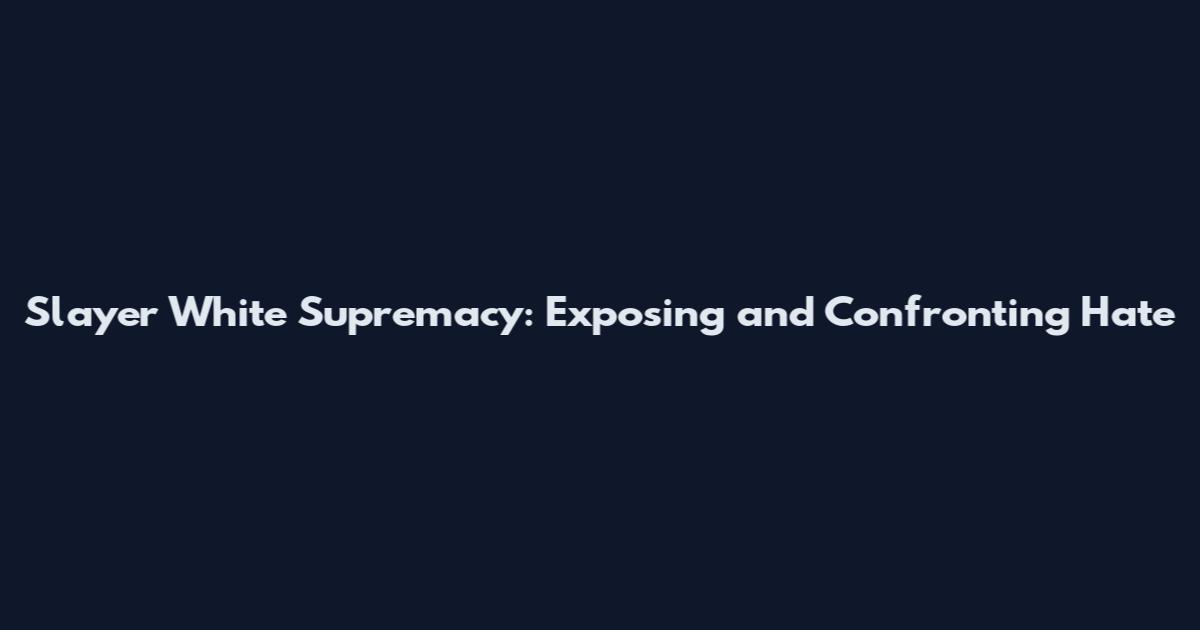 Slayer White Supremacy: Exposing and Confronting Hate