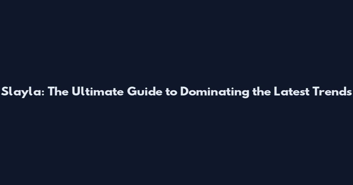 Slayla: The Ultimate Guide to Dominating the Latest Trends