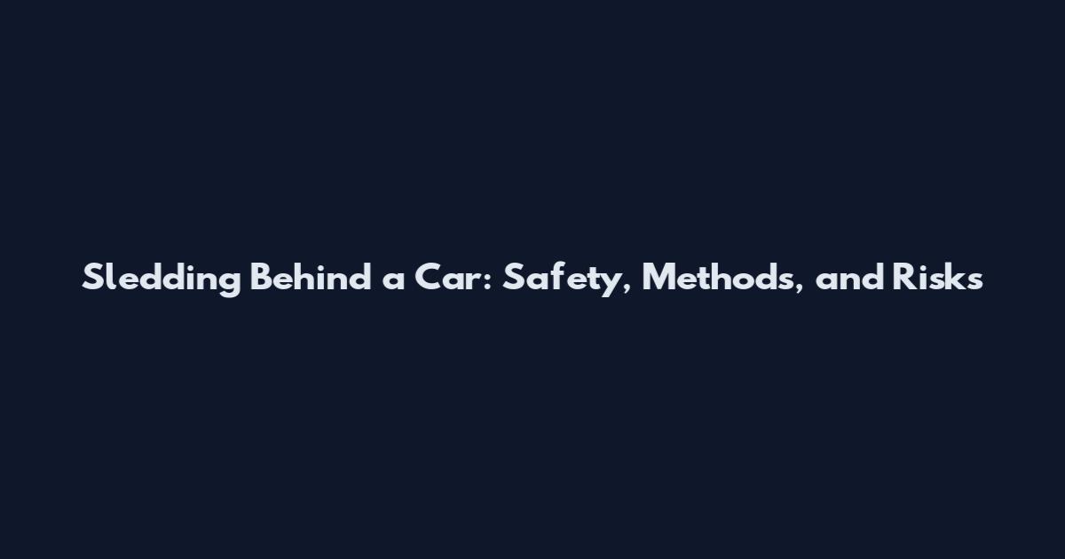 Sledding Behind a Car: Safety, Methods, and Risks