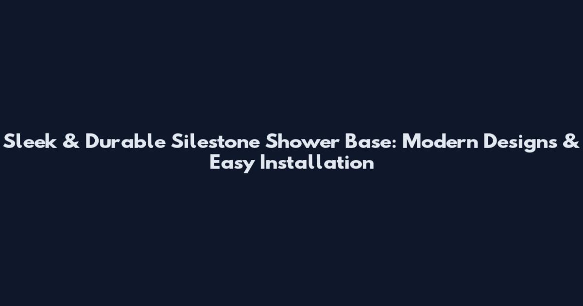 Sleek & Durable Silestone Shower Base: Modern Designs & Easy Installation