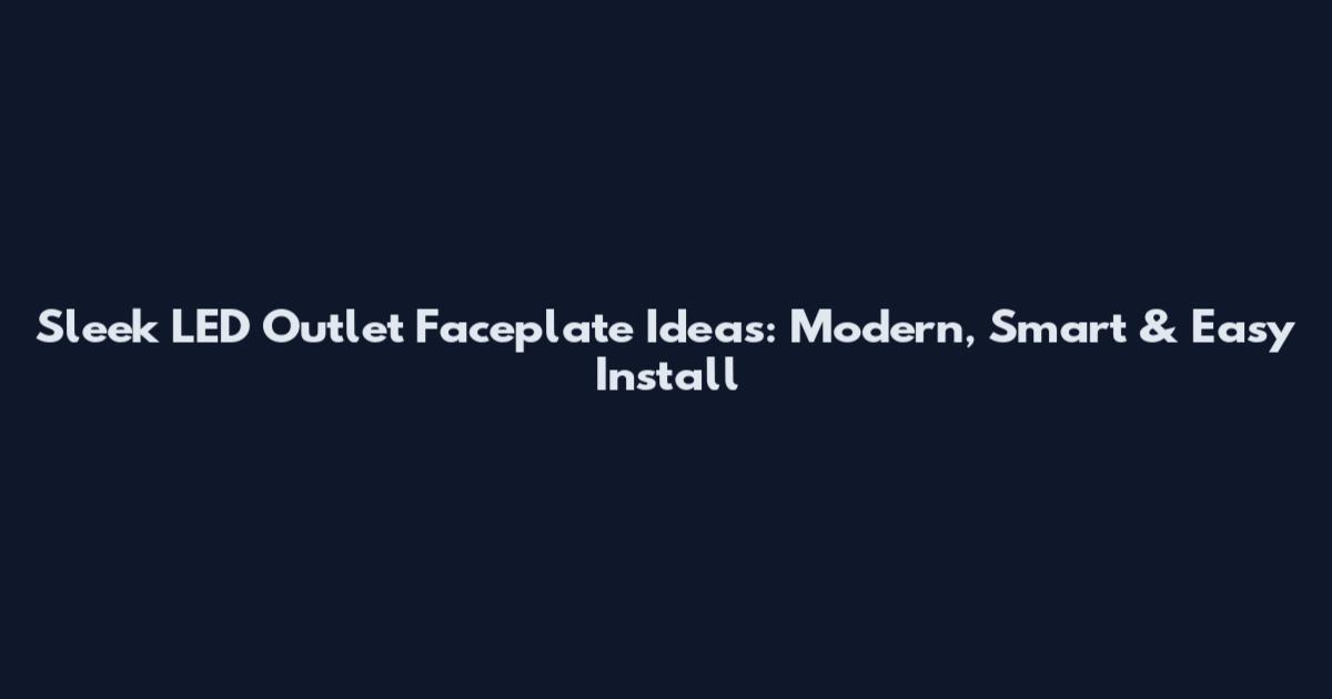 Sleek LED Outlet Faceplate Ideas: Modern, Smart & Easy Install