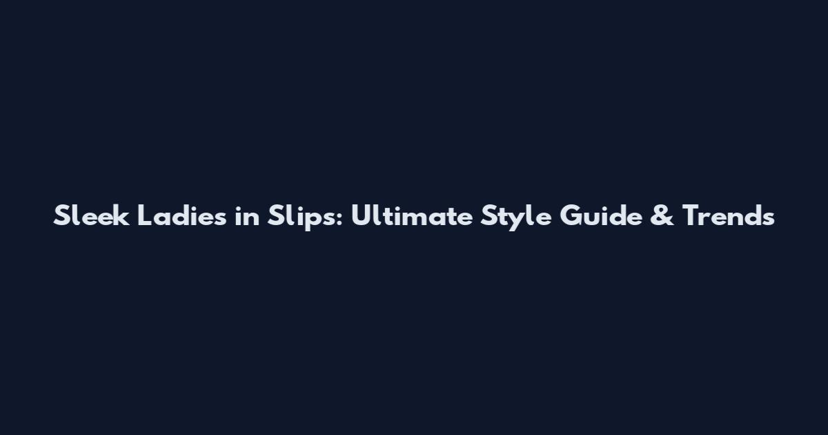 Sleek Ladies in Slips: Ultimate Style Guide & Trends