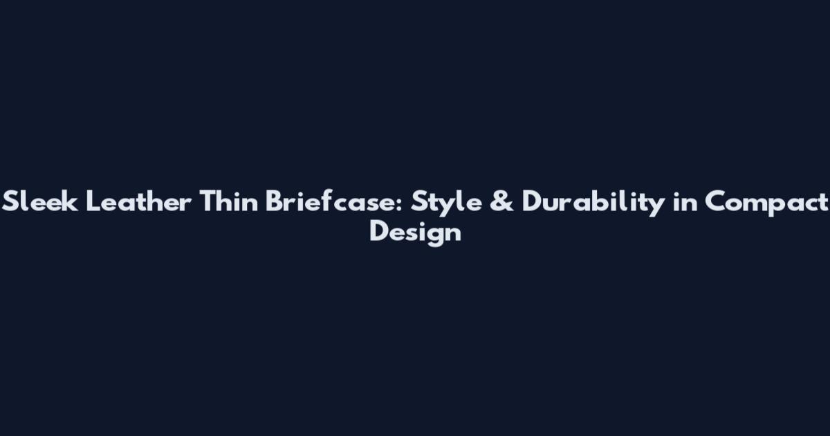 Sleek Leather Thin Briefcase: Style & Durability in Compact Design