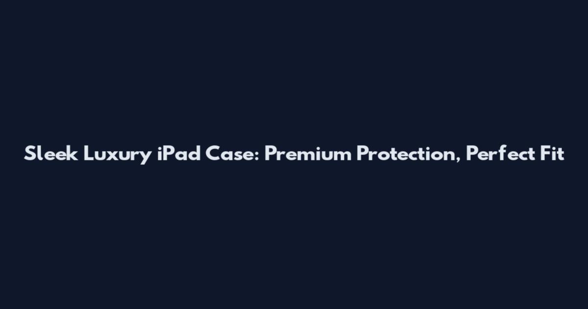 Sleek Luxury iPad Case: Premium Protection, Perfect Fit