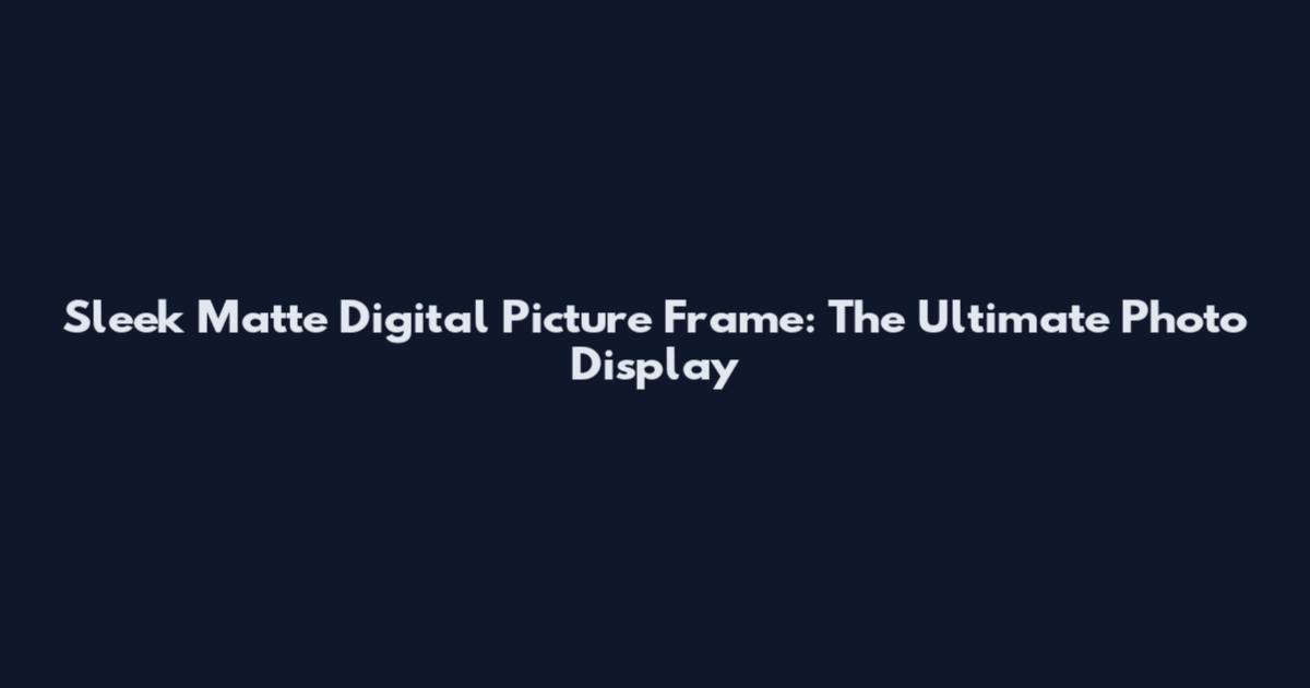 Sleek Matte Digital Picture Frame: The Ultimate Photo Display