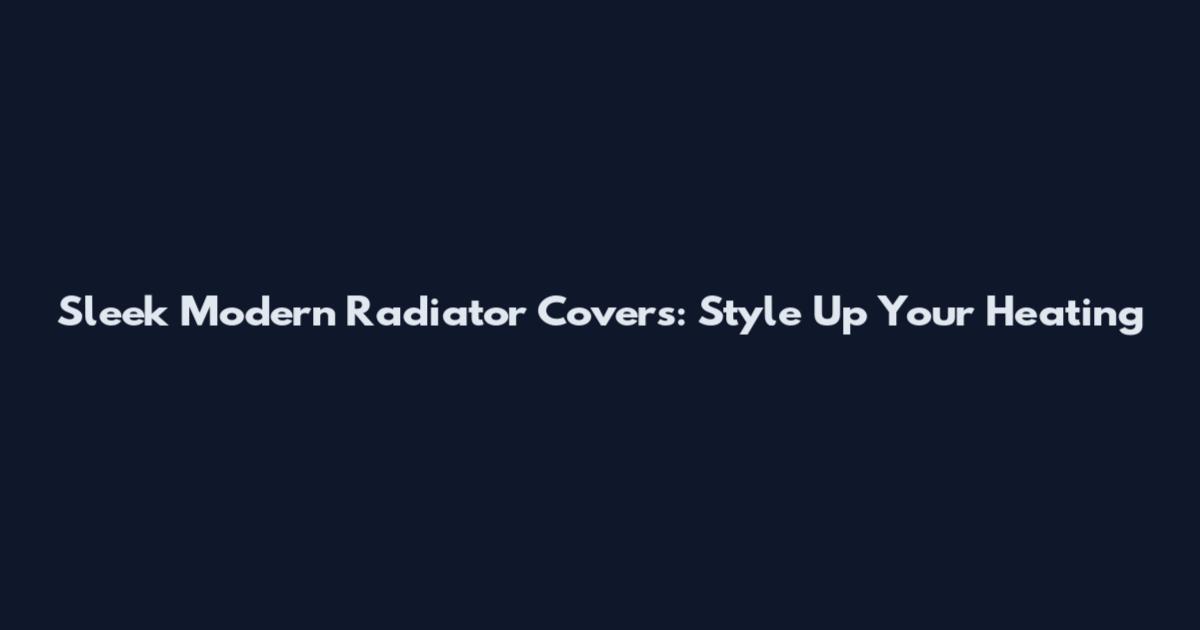 Sleek Modern Radiator Covers: Style Up Your Heating