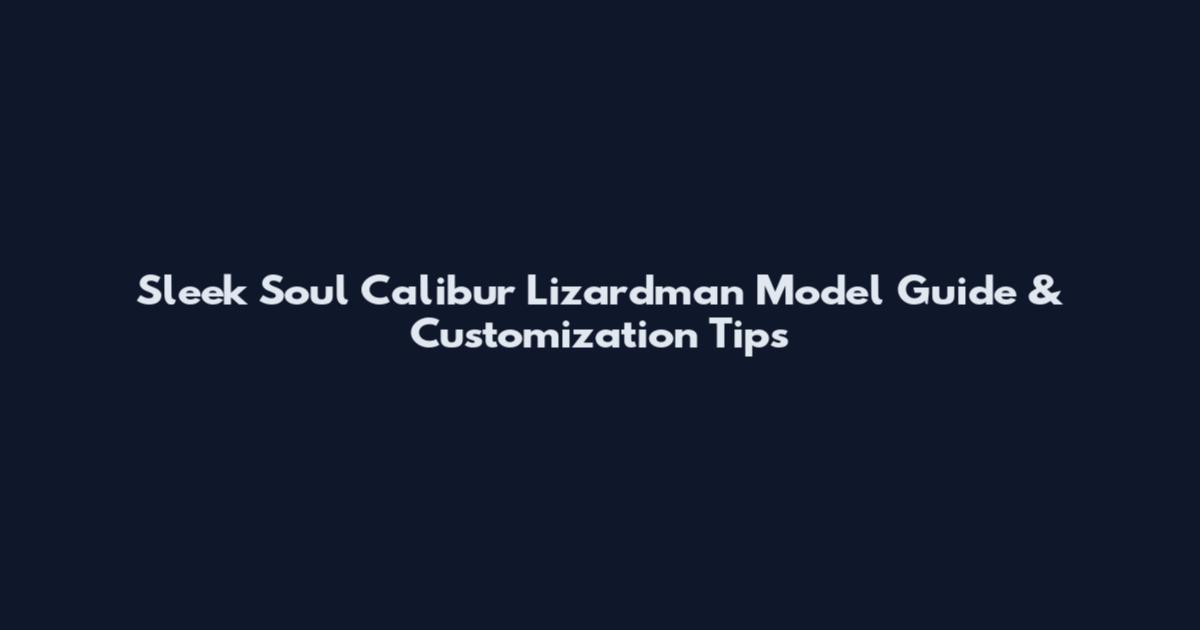 Sleek Soul Calibur Lizardman Model Guide & Customization Tips