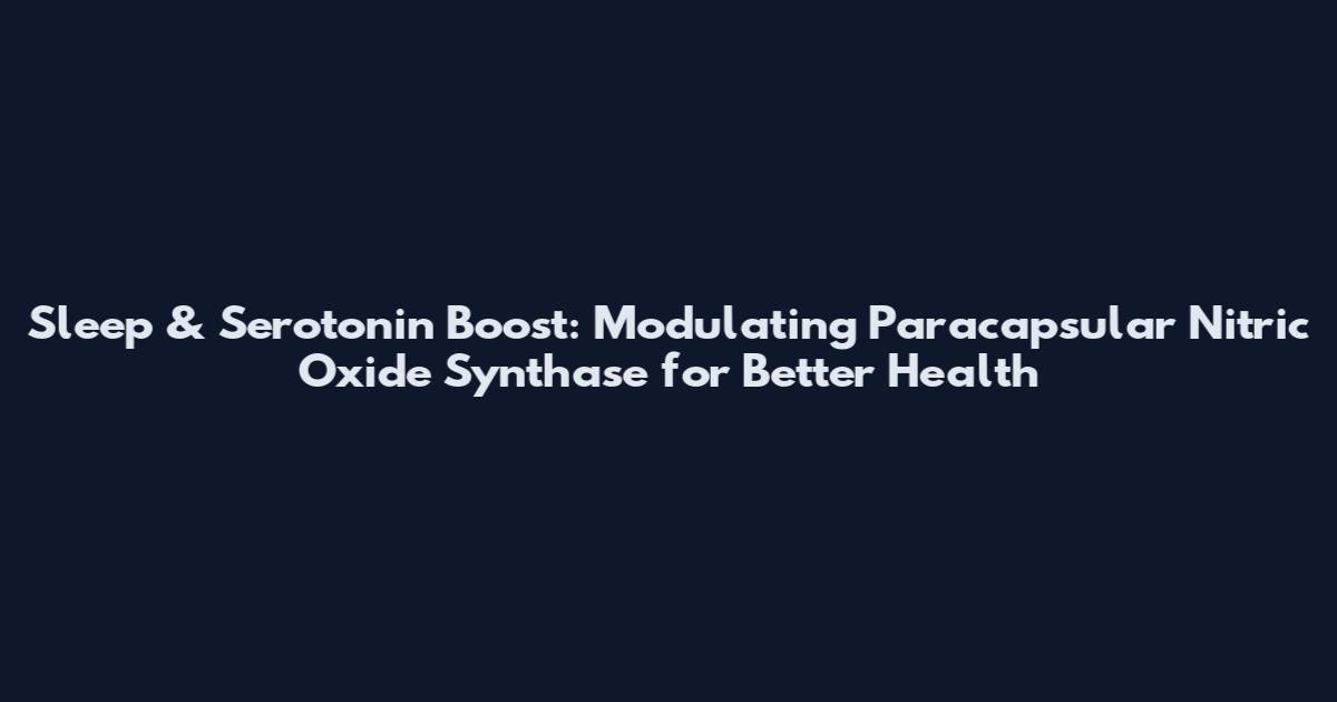 Sleep & Serotonin Boost: Modulating Paracapsular Nitric Oxide Synthase for Better Health
