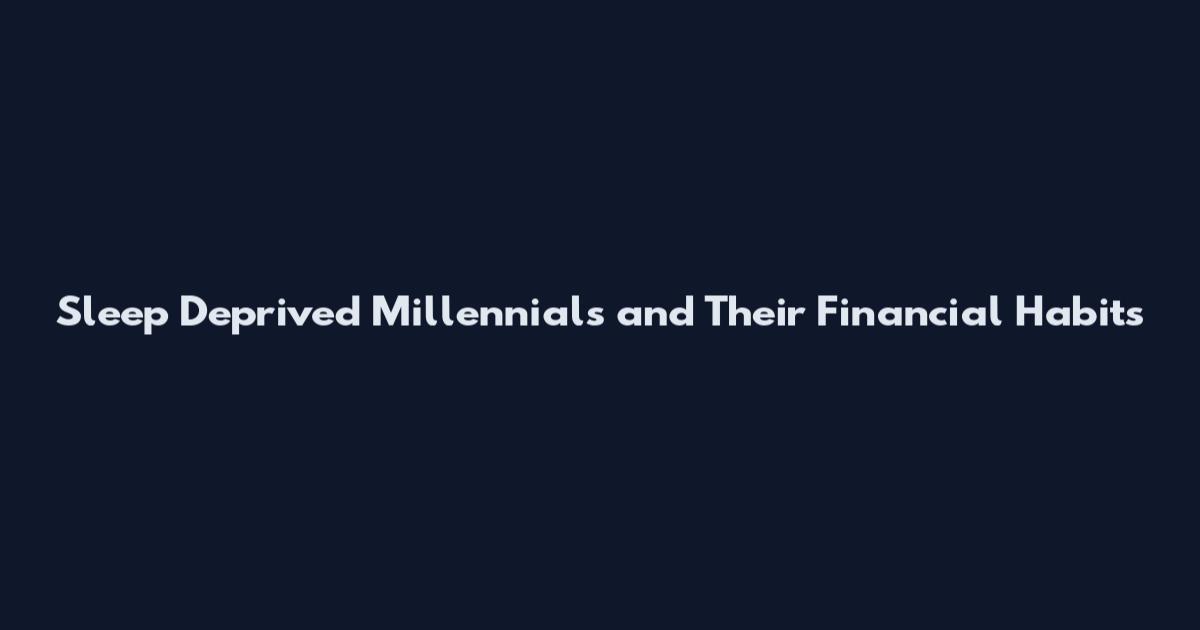 Sleep Deprived Millennials and Their Financial Habits