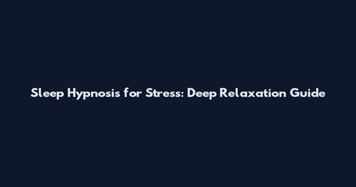 Sleep Hypnosis for Stress: Deep Relaxation Guide